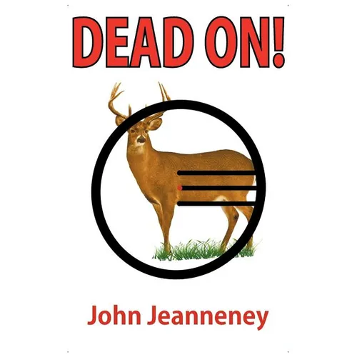 Dead On! Deer Anatomy and Shot Placement for Bow and Gun Hunters. Tracking Techniques for Wounded Whitetails.