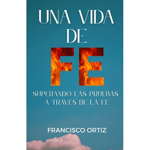 Una Vida de Fe: Superando las pruebas a través de la Fe