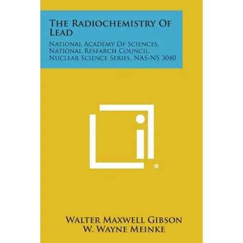 The Radiochemistry Of Lead: National Academy Of Sciences, National Research Council, Nuclear Science Series, NAS-NS 3040