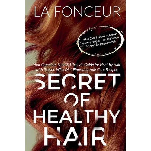 Secret of Healthy Hair: Your Complete Food & Lifestyle Guide for Healthy Hair with Season Wise Diet Plans and Hair Care Recipes