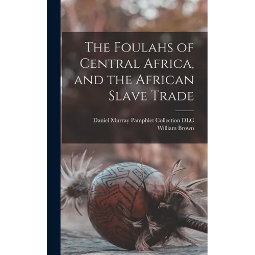 The Foulahs of Central Africa, and the African Slave Trade