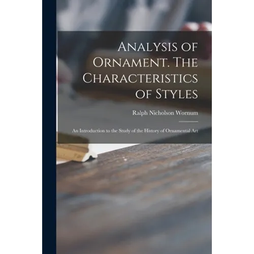 Analysis of Ornament. The Characteristics of Styles: an Introduction to the Study of the History of Ornamental Art