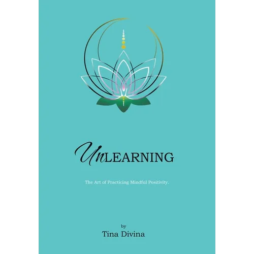 Unlearning: The Art of Practicing Mindful Positivity.