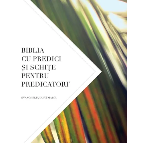 Biblia Cu Predici Şi SchiŢe Pentru Predicatori: Evanghelia DupĂ Marcu