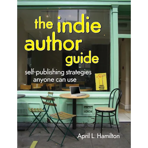 The Indie Author Guide: Self-Publishing Strategies Anyone Can Use