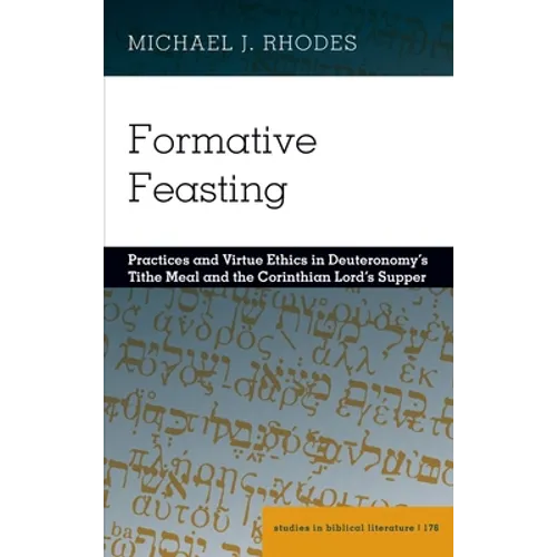 Formative Feasting: Practices and Virtue Ethics in Deuteronomy's Tithe Meal and the Corinthian Lord's Supper