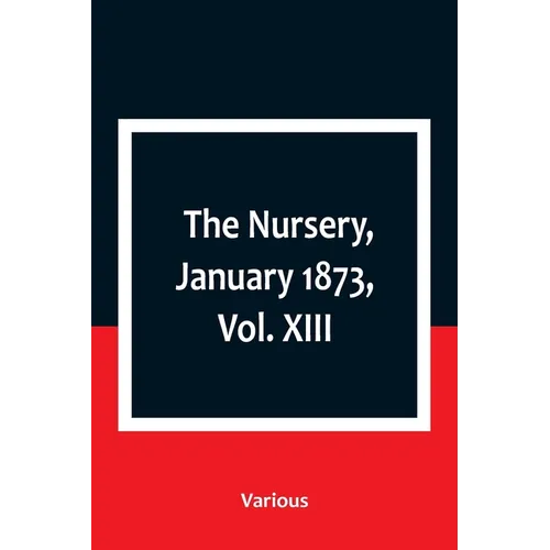 The Nursery, January 1873, Vol. XIII.
