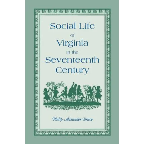 Social Life of Virginia in the Seventeenth Century: An Inquiry Into the Origin of the Higher Planting Class, Together with an Account of the Habits, C