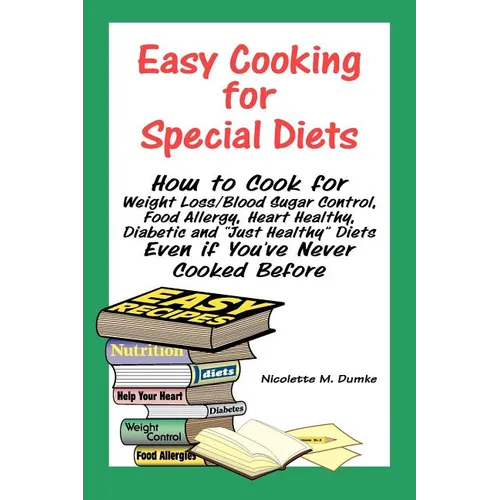 Easy Cooking for Special Diets: How to Cook for Weight Loss/Blood Sugar Control, Food Allergy, Heart Healthy, Diabetic, and Just Healthy Diets Even If
