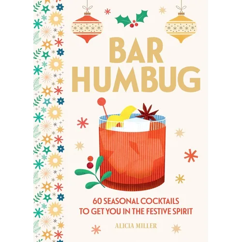Bar Humbug: 60 Seasonal Cocktails to Get You in the Festive Spirit: The Perfect Christmas Gift for Cocktail Lovers