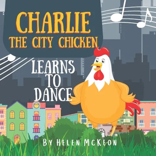 Charlie the City Chicken Learns to Dance: Children's storybook about a chicken who wants to dance, fun bedtime story for kids of any age, with chicken