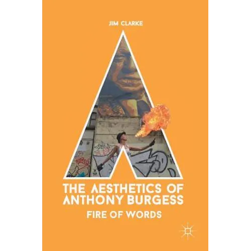 The Aesthetics of Anthony Burgess: Fire of Words