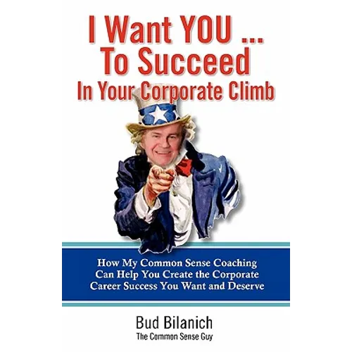 I Want You To Succeed In Your Corporate Climb: How My Common Sense Coaching Can Help You Create the Corporate Career Success You Want and Deserve