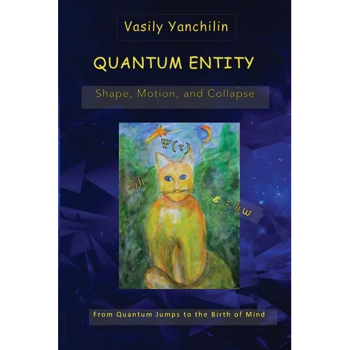 Quantum Entity: Shape, Motion, and Collapse: From Quantum Jumps to the Birth of Mind