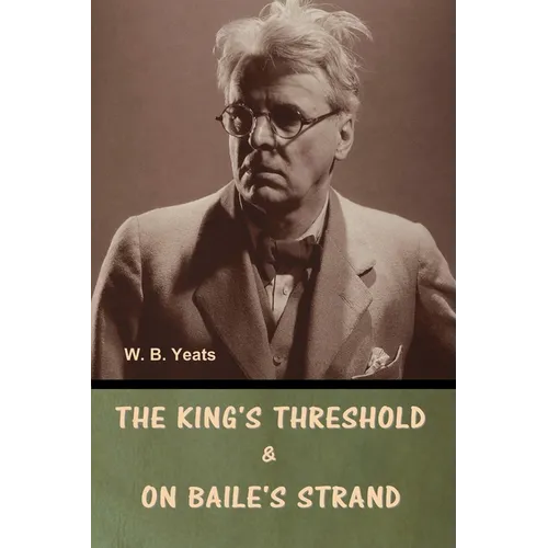 The King's Threshold; and On Baile's Strand