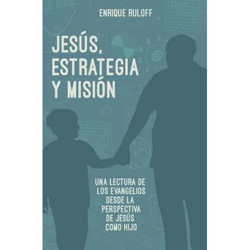 Jesus, estrategia y mision: Una reelectura de los evangelios desde la perspectiva de Jesus como Hijo