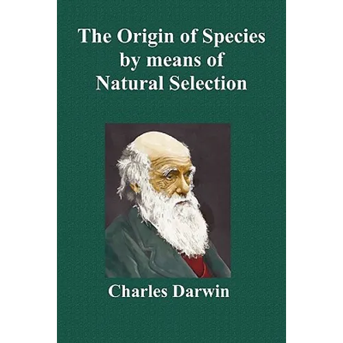 The Origin of Species by Means of Natural Selection; Or the Preservation of Favoured Races in the Struggle for Life (Sixth Edition, with All Additions