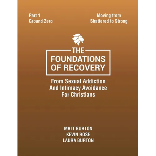 The Foundations of Recovery From Sexual Addiction And Intimacy Avoidance for Christians Part One Ground Zero