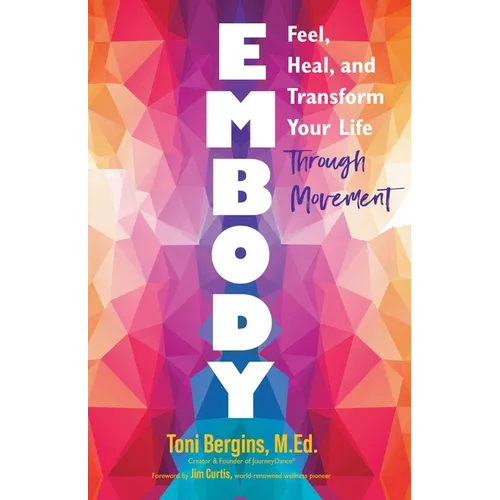 Embody: Feel, Heal, and Transform Your Life Through Movement