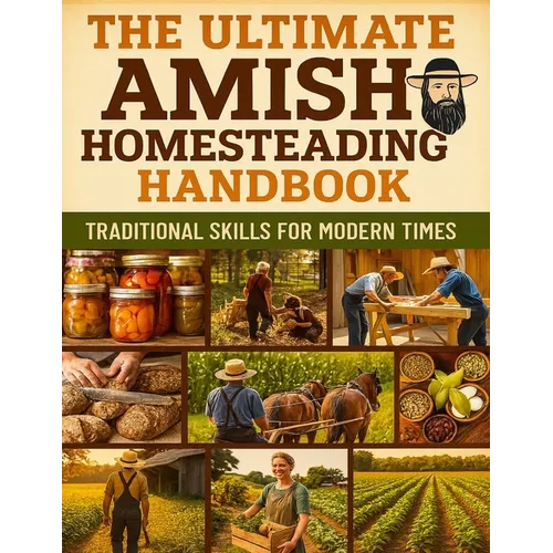 The Ultimate Amish Homesteading Handbook; Traditional Skills for Modern Times