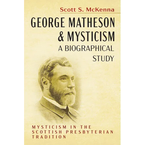 George Matheson and Mysticism--A Biographical Study: Mysticism in the Scottish Presbyterian Tradition