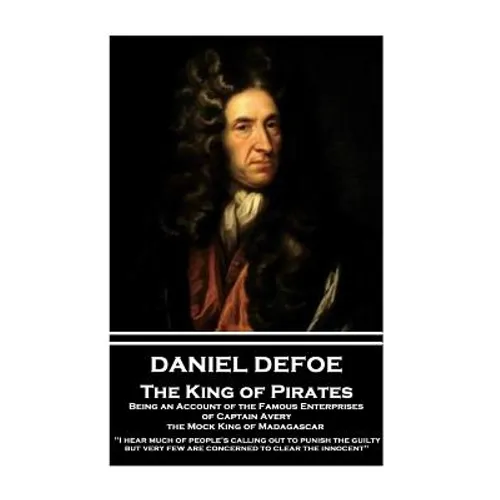 Daniel Defoe - The King of Pirates. Being an Account of the Famous Enterprises of Captain Avery, the Mock King of Madagascar: "I hear much of people's