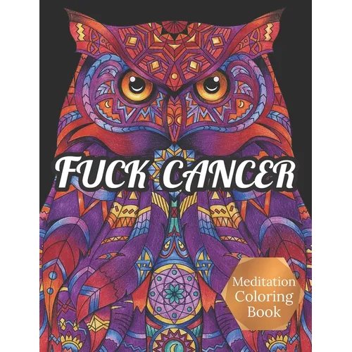 Fuck Cancer Meditation Coloring Book: More 50 Design Wonderful Animals, An Adult Coloring Book for Cancer patients, Relaxing, Meditation, Encouragemen