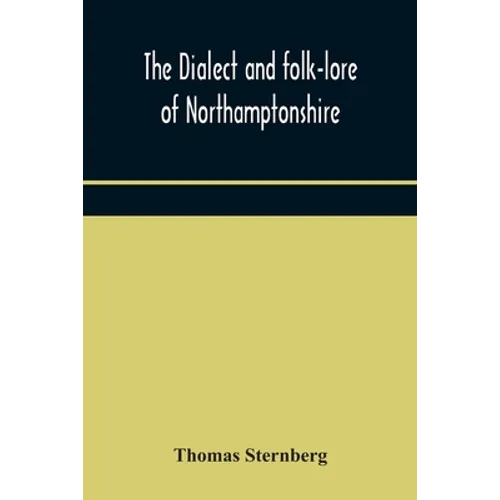 The Dialect And Folk-Lore Of Northamptonshire