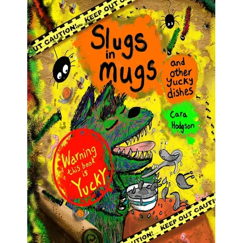 Slugs in Mugs and other Yucky Dishes: Warning! This book contains a very hungry monster, who loves to eat yucky, slimy, wiggly dishes, find out the on