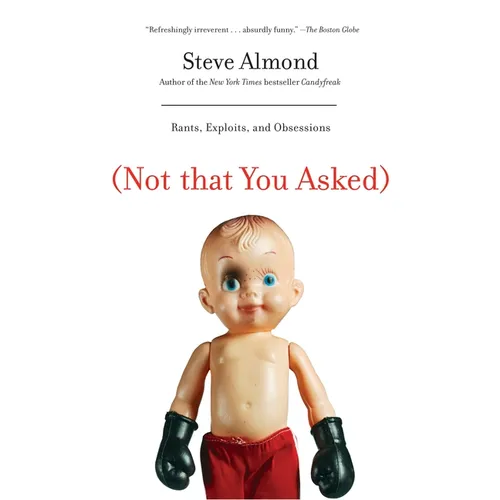 (Not That You Asked): Rants, Exploits, and Obsessions