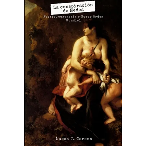 La Conspiración de Medea.: Aborto, Eugenesia y Nuevo Orden Mundial