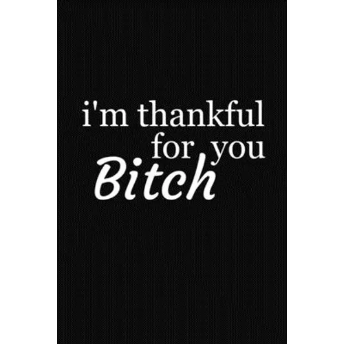 I'm Thankful For You Bitch: Funny Gift For Your Best Friend