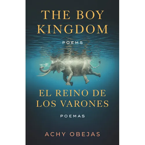 The Boy Kingdom / El Reino de Los Varones: Poems / Poemas