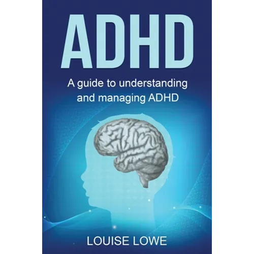 ADHD: A Guide to Understanding and Managing ADHD