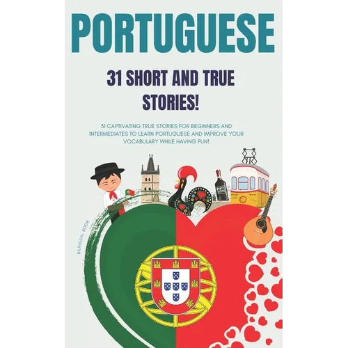 Portuguese: 31 True Short Stories: 31 captivating true stories for beginners and intermediate learners to learn Portuguese and imp