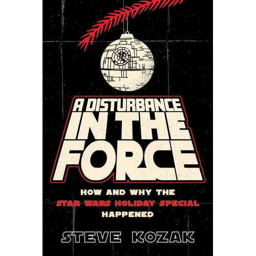 A Disturbance in the Force: How and Why the Star Wars Holiday Special Happened
