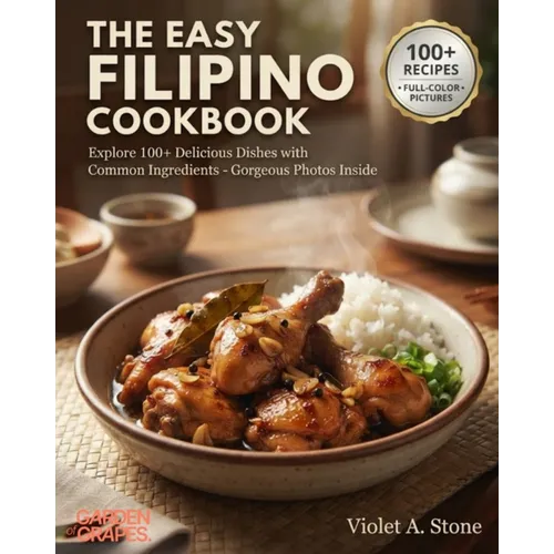 The Easy Filipino Cookbook: Explore 100+ Delicious Dishes with Common Ingredients - Gorgeous Photos Inside