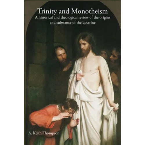 Trinity and Monotheism: A historical and theological review of the origins and substance of the doctrine