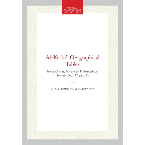 Al-Kashi's Geographical Tables: Transactions, American Philosophical Society (Vol. 77, Part 7)
