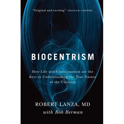 Biocentrism: How Life and Consciousness Are the Keys to Understanding the True Nature of the Universe