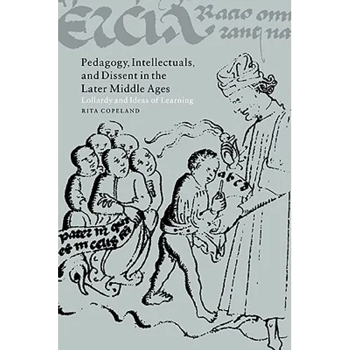 Pedagogy, Intellectuals, and Dissent in the Later Middle Ages: Lollardy and Ideas of Learning