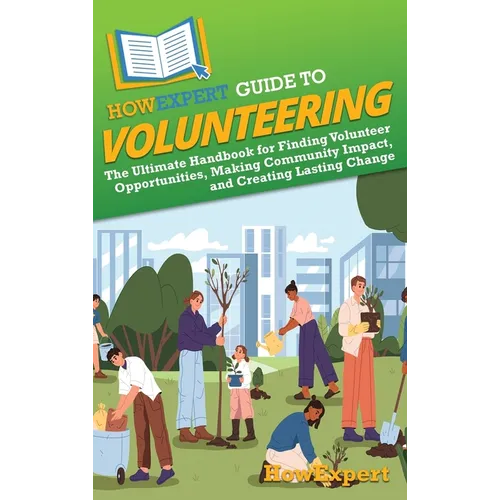 HowExpert Guide to Volunteering: The Ultimate Handbook for Finding Volunteer Opportunities, Making Community Impact, and Creating Lasting Change