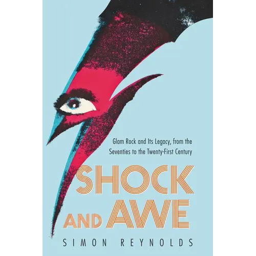 Shock and Awe: Glam Rock and Its Legacy, from the Seventies to the Twenty-First Century