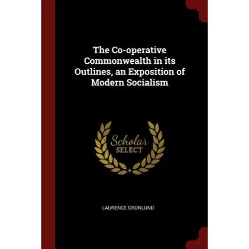 The Co-operative Commonwealth in its Outlines, an Exposition of Modern Socialism