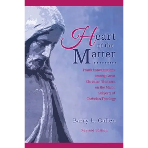 Heart of the Matter, Frank Conversations Among Great Christian Thinkers and the Major Subjects of Christian Theology