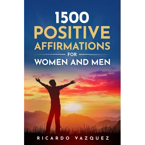 1500 Positive Affirmations for Women and Men: Take advantage of the power of positive thinking, attract money, happiness, love and success