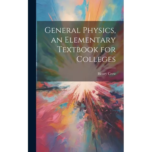General Physics, an Elementary Textbook for Colleges