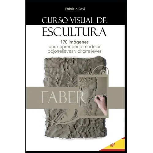 Curso Visual de Escultura: 170 imágenes para aprender a modelar bajorrelieves y altorrelieves.