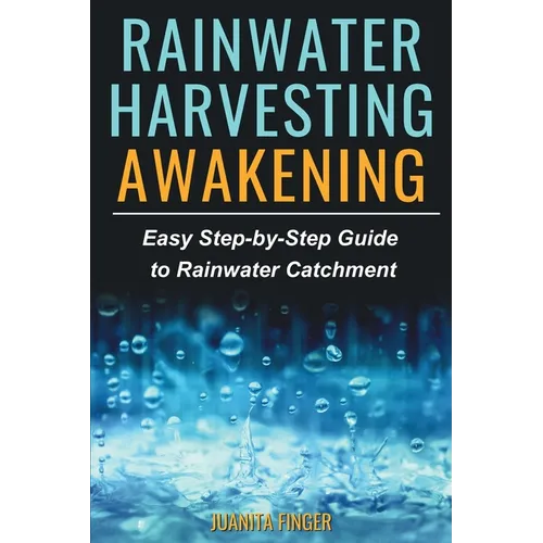Rainwater Harvesting Awakening: Easy Step-by-Step Guide to Rainwater Catchment