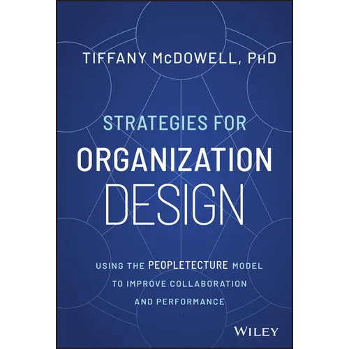 Strategies for Organization Design: Using the Peopletecture Model to Improve Collaboration and Performance